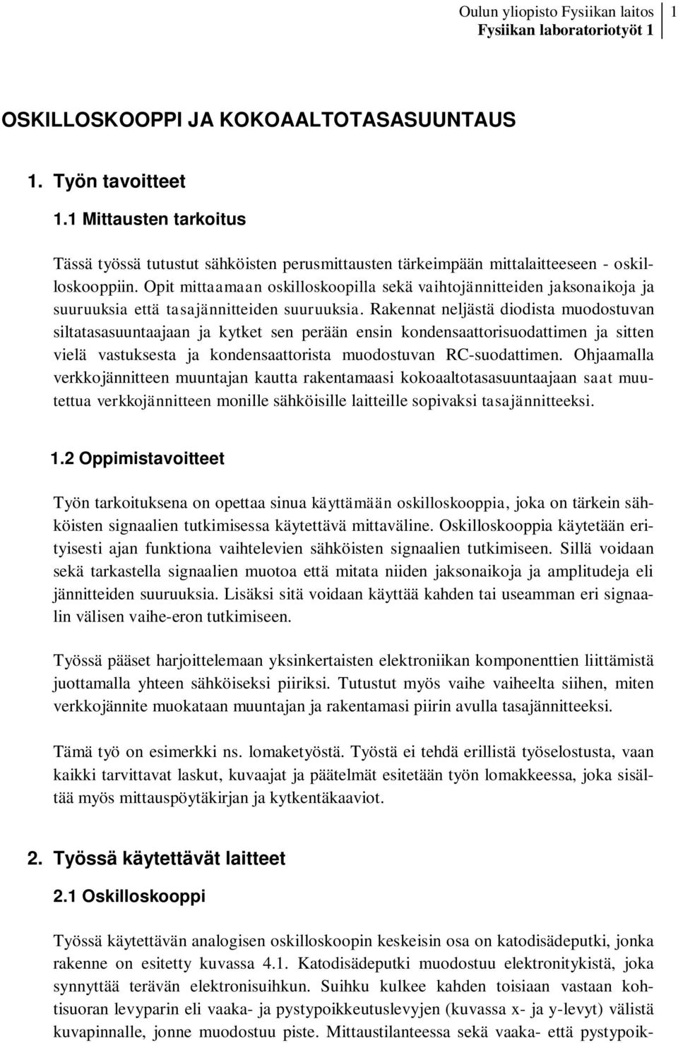 Rakennat neljästä diodista muodostuvan siltatasasuuntaajaan ja kytket sen perään ensin kondensaattorisuodattimen ja sitten vielä vastuksesta ja kondensaattorista muodostuvan RC-suodattimen.