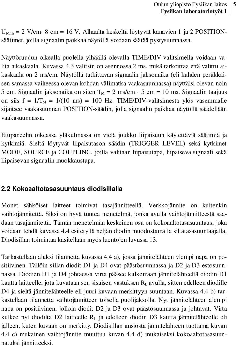 Näytöllä tutkittavan signaalin jaksonaika (eli kahden peräkkäisen samassa vaiheessa olevan kohdan välimatka vaakasuunnassa) näyttäisi olevan noin 5 cm.