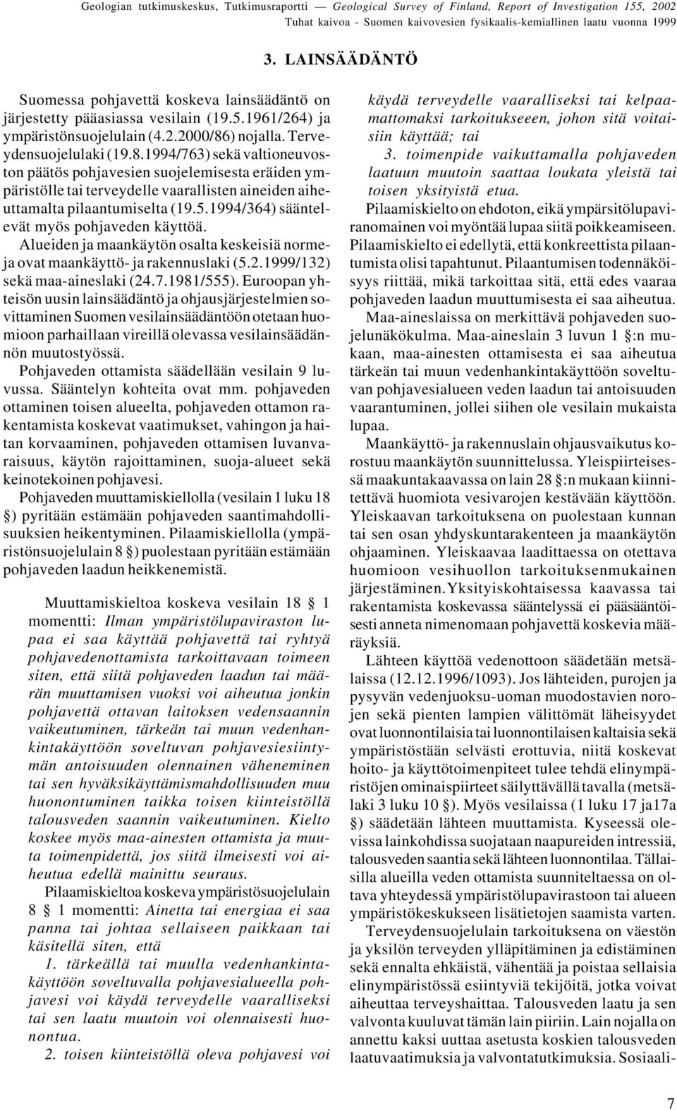 ) nojalla. Terveydensuojelulaki (19.8.1994/763) sekä valtioneuvoston päätös pohjavesien suojelemisesta eräiden ympäristölle tai terveydelle vaarallisten aineiden aiheuttamalta pilaantumiselta (19.5.