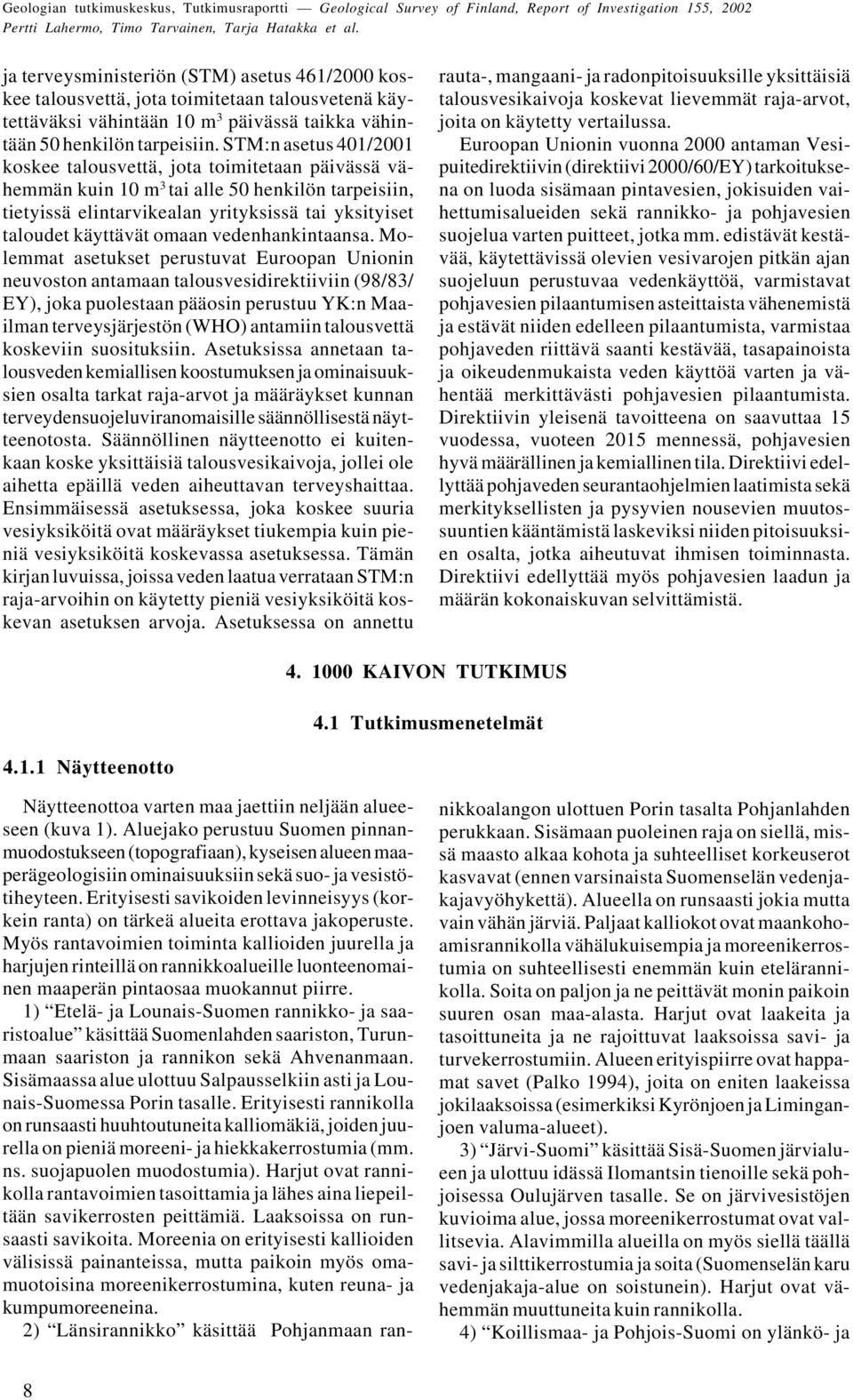 STM:n asetus 401/2001 koskee talousvettä, jota toimitetaan päivässä vähemmän kuin 10 m 3 tai alle 50 henkilön tarpeisiin, tietyissä elintarvikealan yrityksissä tai yksityiset taloudet käyttävät omaan