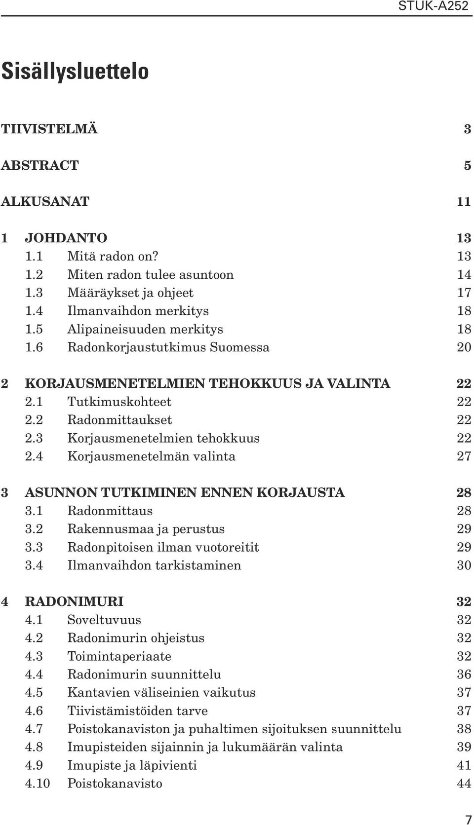 4 Korjausmenetelmän valinta 27 3 Asunnon tutkiminen ennen korjausta 28 3.1 Radonmittaus 28 3.2 Rakennusmaa ja perustus 29 3.3 Radonpitoisen ilman vuotoreitit 29 3.