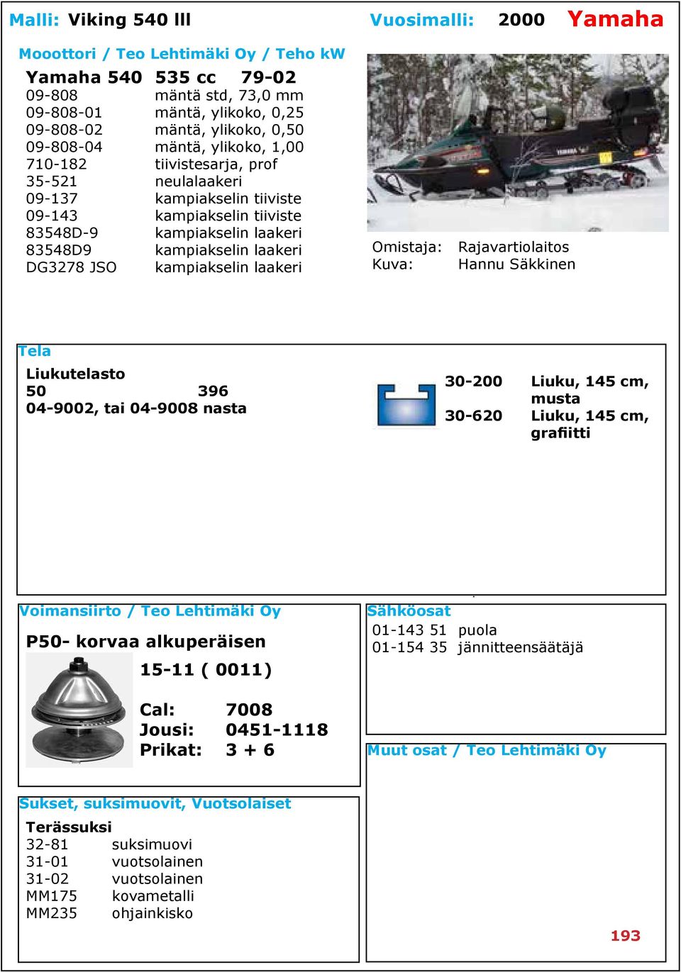 JSO kampiakselin laakeri Omistaja: : Rajavartiolaitos Hannu Säkkinen Liukutelasto 50 396 04-9002, tai 04-9008 nasta P50- korvaa alkuperäisen 15-11 ( 0011) Cal: 7008 Jousi: