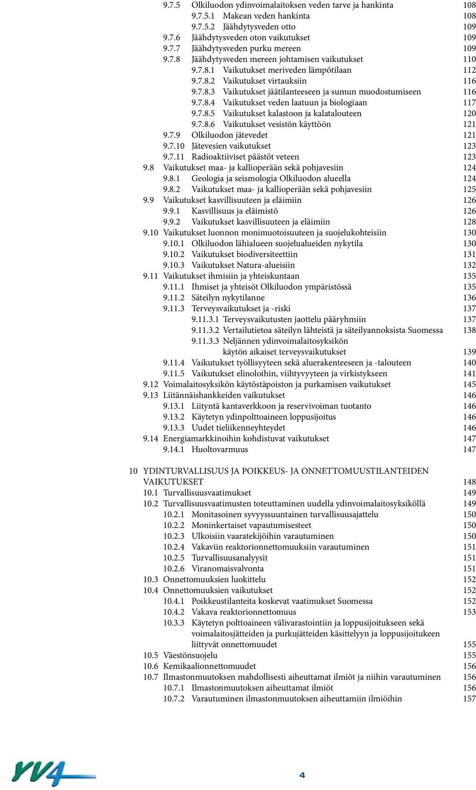 7.8.4 Vaikutukset veden laatuun ja biologiaan 117 9.7.8.5 Vaikutukset kalastoon ja kalatalouteen 120 9.7.8.6 Vaikutukset vesistön käyttöön 121 9.7.9 Olkiluodon jätevedet 121 9.7.10 Jätevesien vaikutukset 123 9.