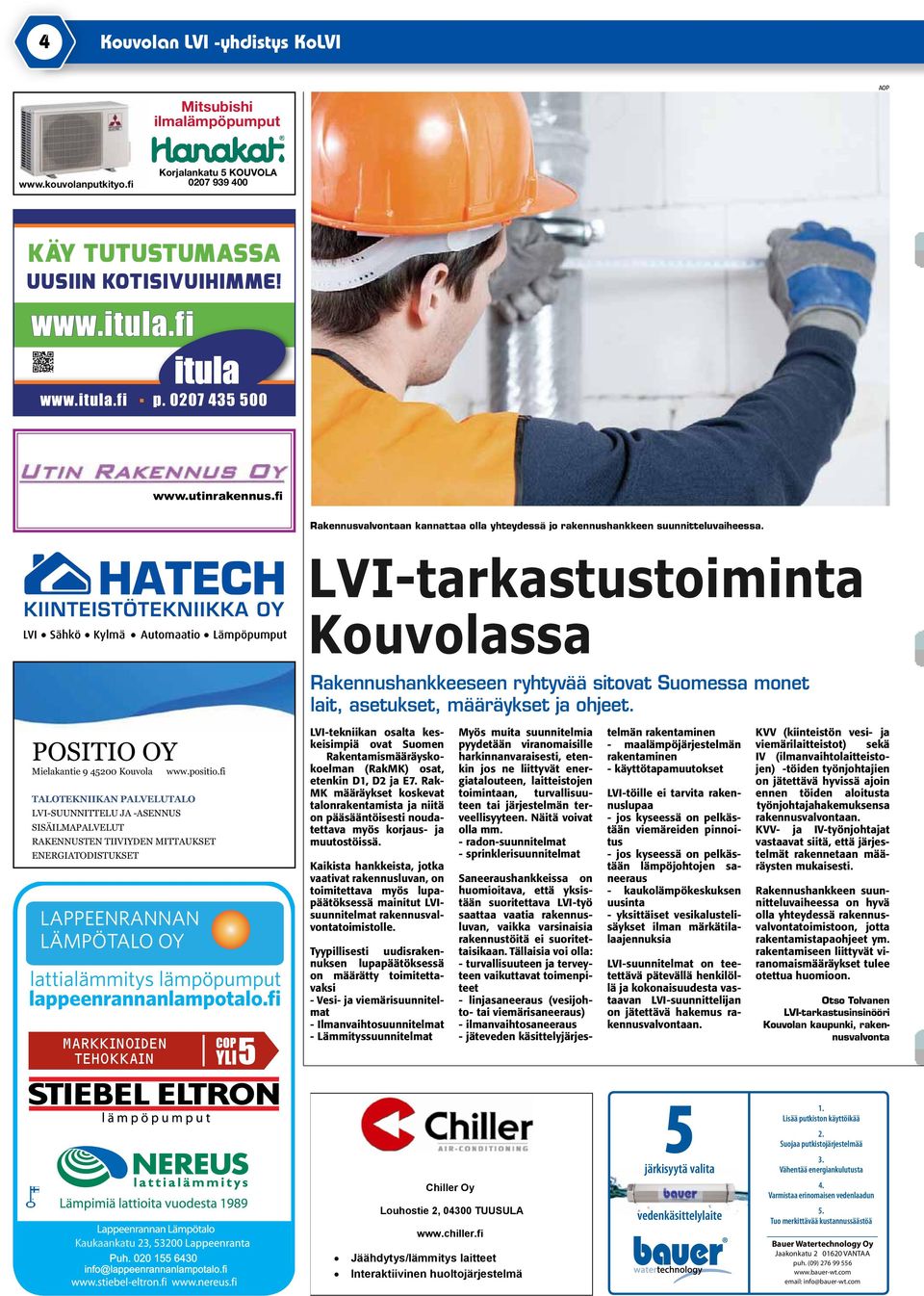 LVI Sähkö Kylmä Automaatio Lämpöpumput LVI-tarkastustoiminta Kouvolassa Rakennushankkeeseen ryhtyvää sitovat Suomessa monet lait, asetukset, määräykset ja ohjeet.