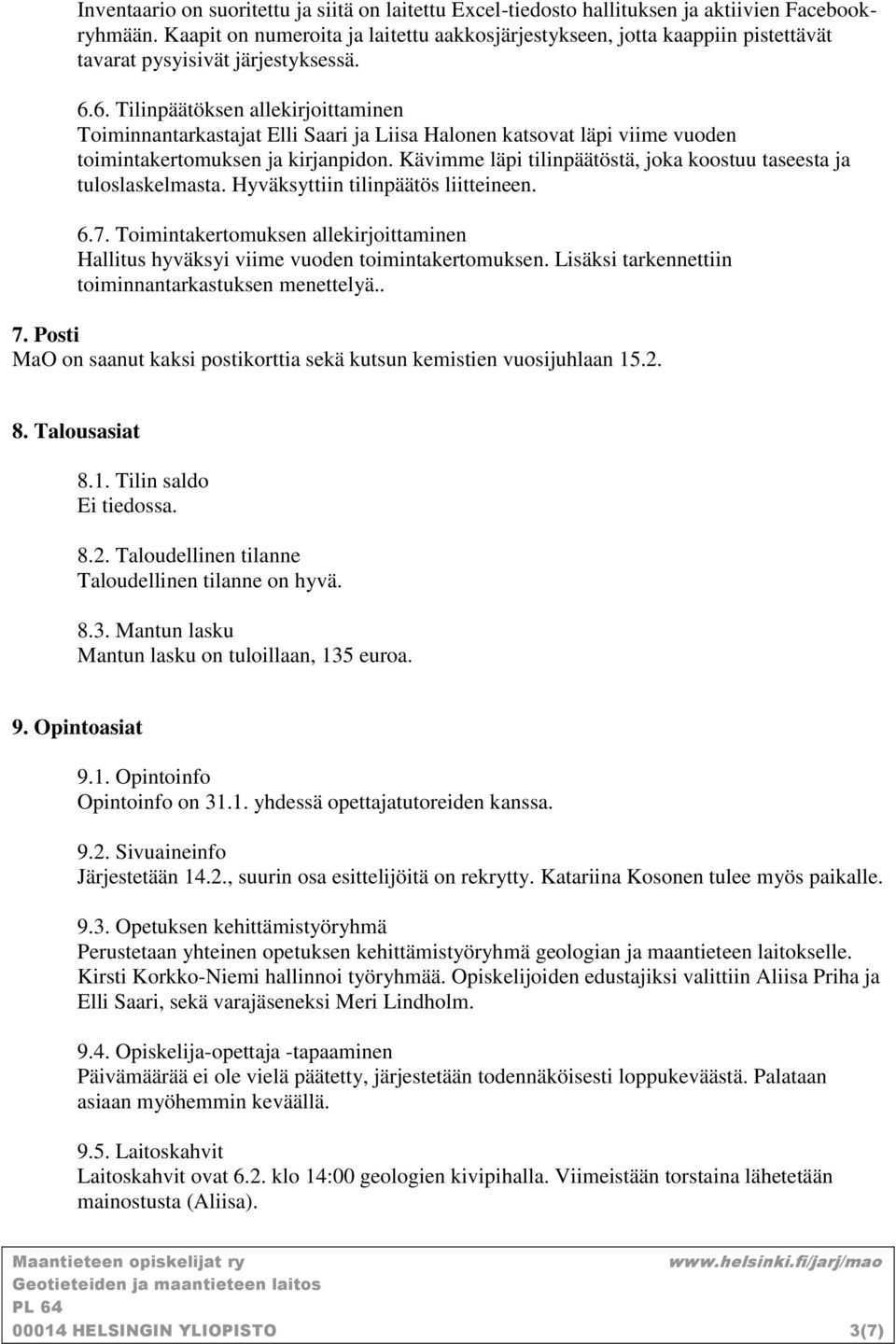 6. Tilinpäätöksen allekirjoittaminen Toiminnantarkastajat Elli Saari ja Liisa Halonen katsovat läpi viime vuoden toimintakertomuksen ja kirjanpidon.