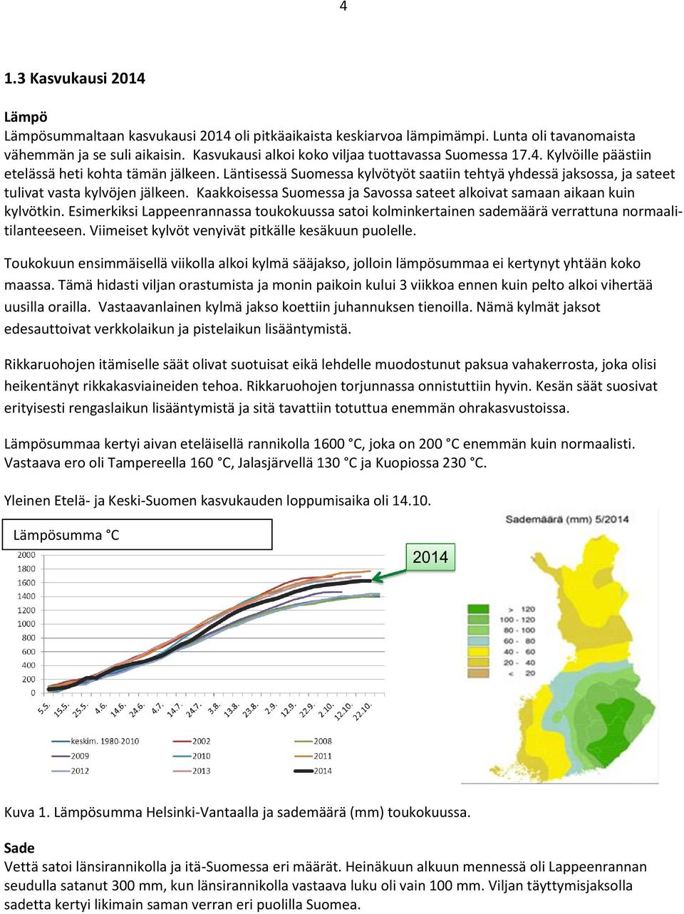 Läntisessä Suomessa kylvötyöt saatiin tehtyä yhdessä jaksossa, ja sateet tulivat vasta kylvöjen jälkeen. Kaakkoisessa Suomessa ja Savossa sateet alkoivat samaan aikaan kuin kylvötkin.