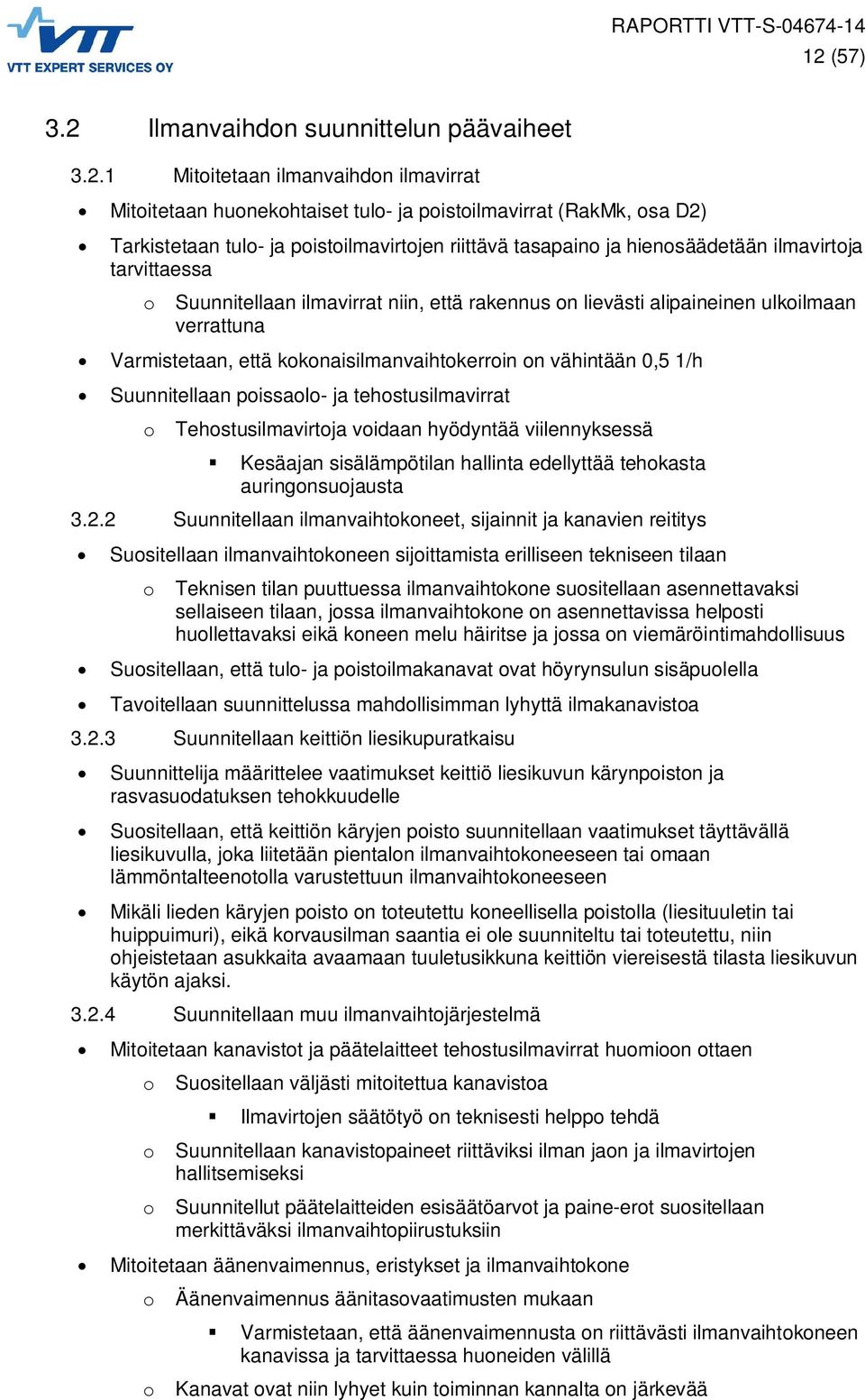 kokonaisilmanvaihtokerroin on vähintään 0,5 1/h Suunnitellaan poissaolo- ja tehostusilmavirrat o Tehostusilmavirtoja voidaan hyödyntää viilennyksessä Kesäajan sisälämpötilan hallinta edellyttää