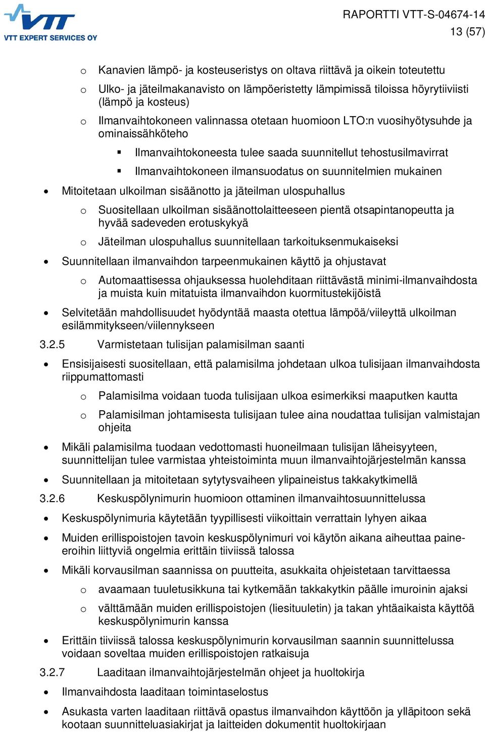 suunnitelmien mukainen Mitoitetaan ulkoilman sisäänotto ja jäteilman ulospuhallus o Suositellaan ulkoilman sisäänottolaitteeseen pientä otsapintanopeutta ja hyvää sadeveden erotuskykyä o Jäteilman