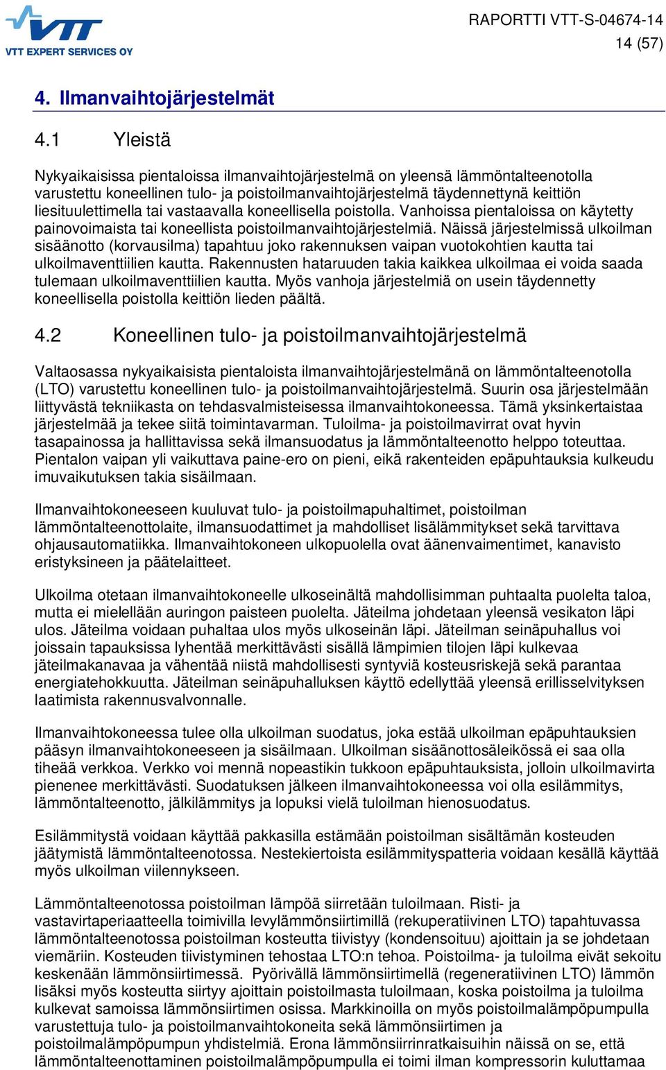 vastaavalla koneellisella poistolla. Vanhoissa pientaloissa on käytetty painovoimaista tai koneellista poistoilmanvaihtojärjestelmiä.