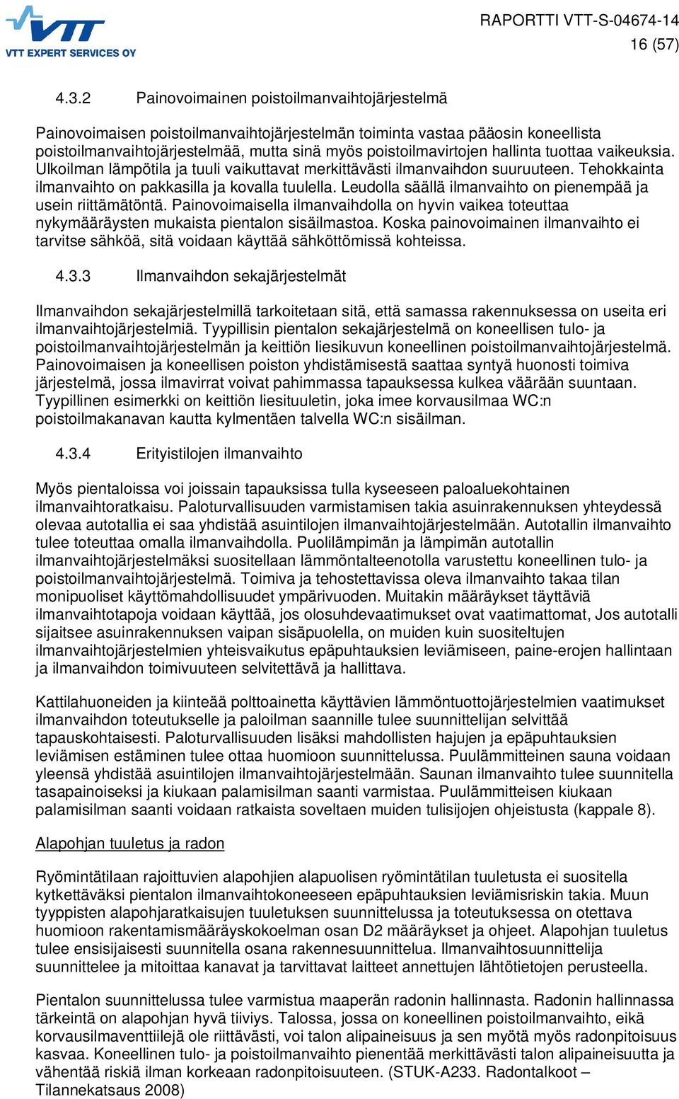 hallinta tuottaa vaikeuksia. Ulkoilman lämpötila ja tuuli vaikuttavat merkittävästi ilmanvaihdon suuruuteen. Tehokkainta ilmanvaihto on pakkasilla ja kovalla tuulella.