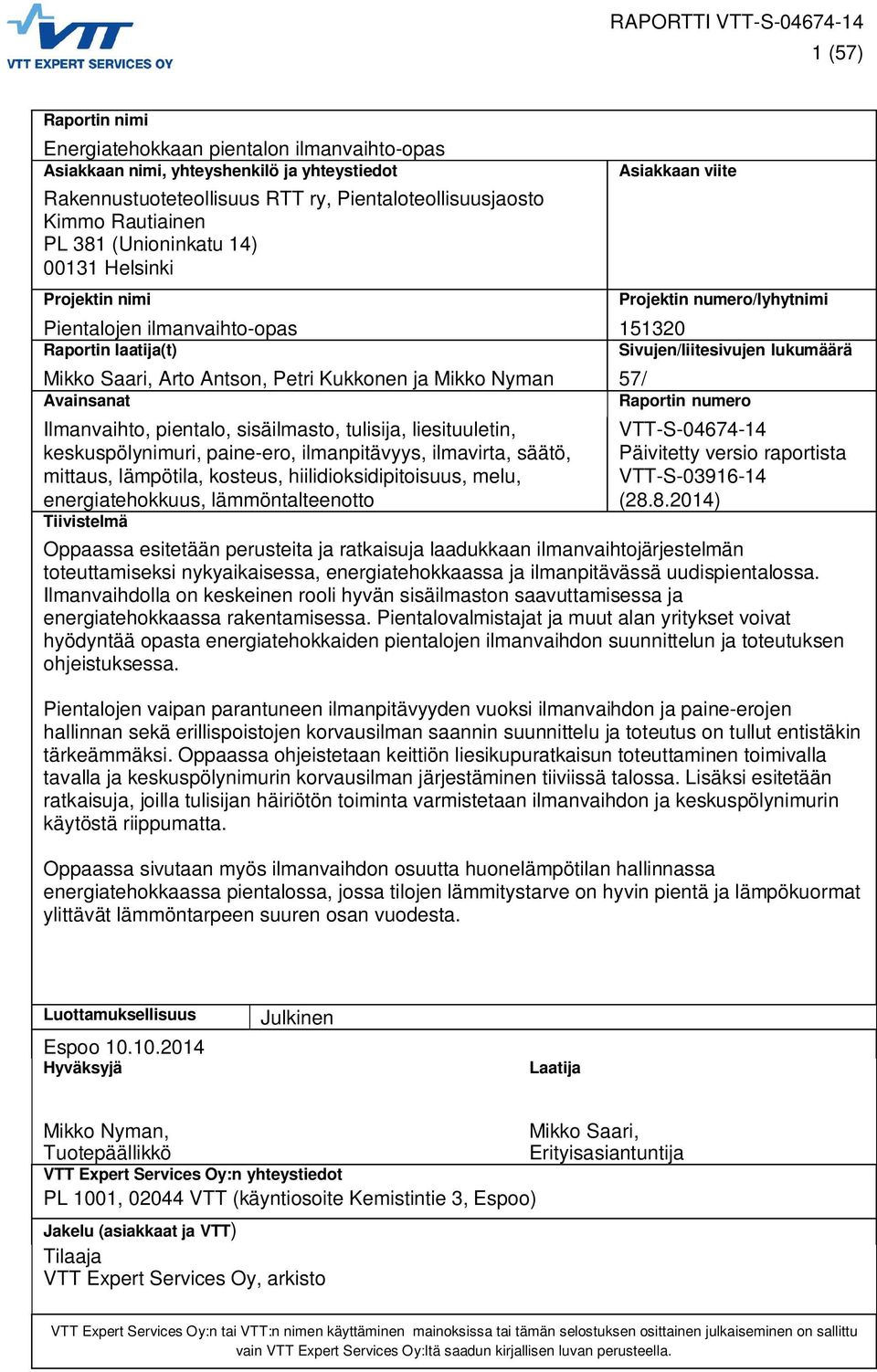 Antson, Petri Kukkonen ja Mikko Nyman 57/ Avainsanat Raportin numero Ilmanvaihto, pientalo, sisäilmasto, tulisija, liesituuletin, keskuspölynimuri, paine-ero, ilmanpitävyys, ilmavirta, säätö,