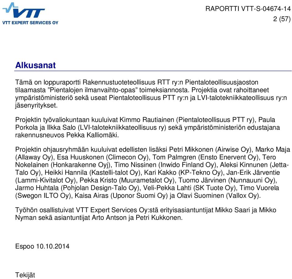 Projektin työvaliokuntaan kuuluivat Kimmo Rautiainen (Pientaloteollisuus PTT ry), Paula Porkola ja Ilkka Salo (LVI-talotekniikkateollisuus ry) sekä ympäristöministeriön edustajana rakennusneuvos