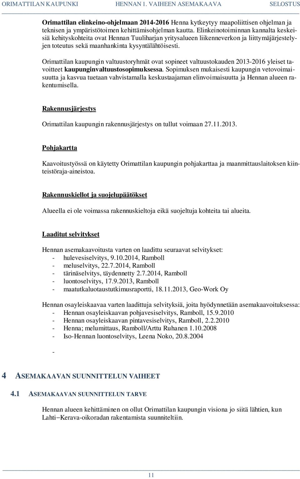 Orimattilan kaupungin valtuustoryhmät ovat sopineet valtuustokauden 2013-2016 yleiset tavoitteet kaupunginvaltuustosopimuksessa.