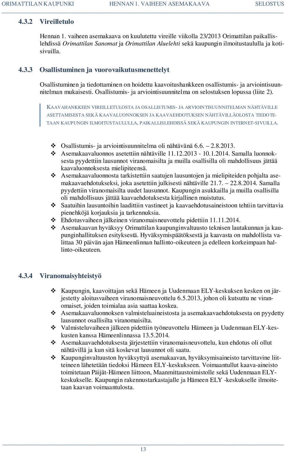 2013 Orimattilan paikallislehdissä Orimattilan Sanomat ja Orimattilan Aluelehti sekä kaupungin ilmoitustaululla ja kotisivuilla. 4.3.3 Osallistuminen ja vuorovaikutusmenettelyt Osallistuminen ja tiedottaminen on hoidettu kaavoitushankkeen osallistumis- ja arviointisuunnitelman mukaisesti.