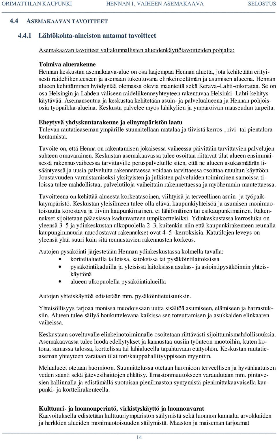 Hennan alueen kehittäminen hyödyntää olemassa olevia maanteitä sekä Kerava Lahti-oikorataa. Se on osa Helsingin ja Lahden väliseen raideliikenneyhteyteen rakentuvaa Helsinki Lahti-kehityskäytävää.