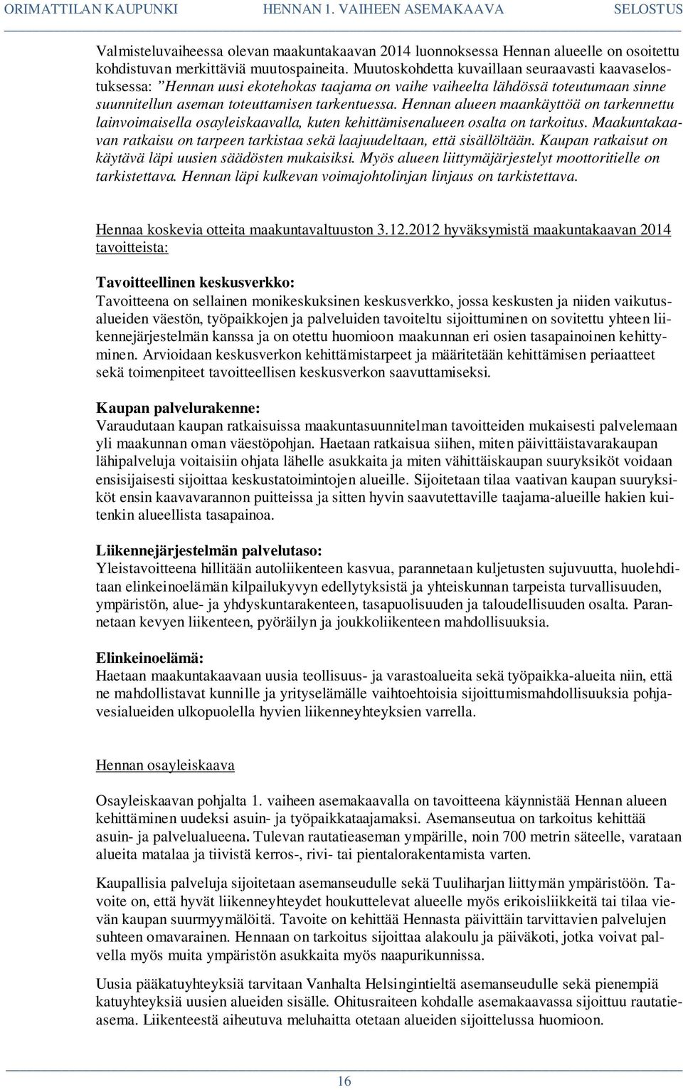 Hennan alueen maankäyttöä on tarkennettu lainvoimaisella osayleiskaavalla, kuten kehittämisenalueen osalta on tarkoitus.