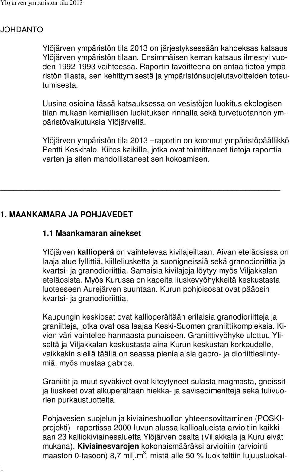 Uusina osioina tässä katsauksessa on vesistöjen luokitus ekologisen tilan mukaan kemiallisen luokituksen rinnalla sekä turvetuotannon ympäristövaikutuksia Ylöjärvellä.