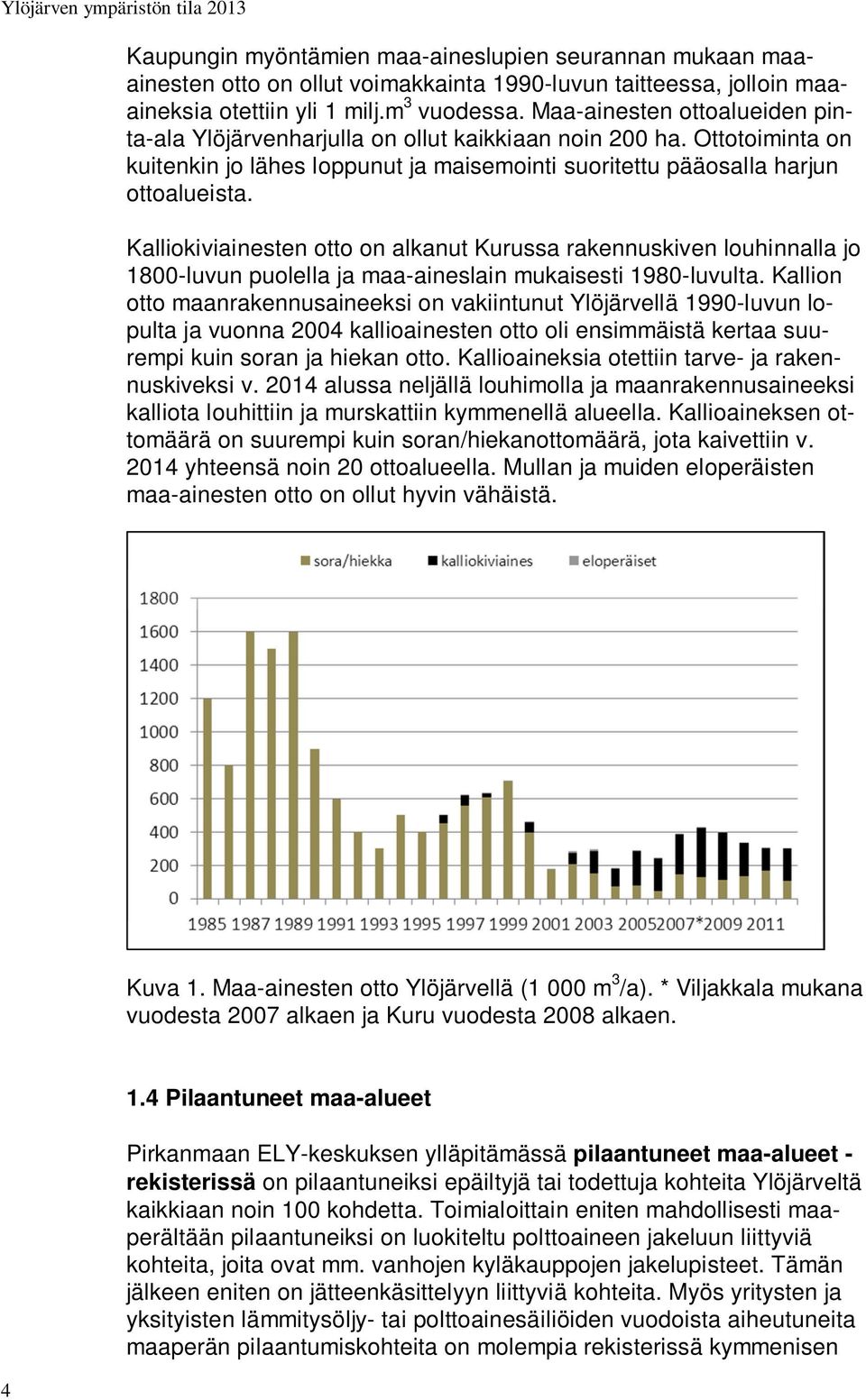 Kalliokiviainesten otto on alkanut Kurussa rakennuskiven louhinnalla jo 1800-luvun puolella ja maa-aineslain mukaisesti 1980-luvulta.