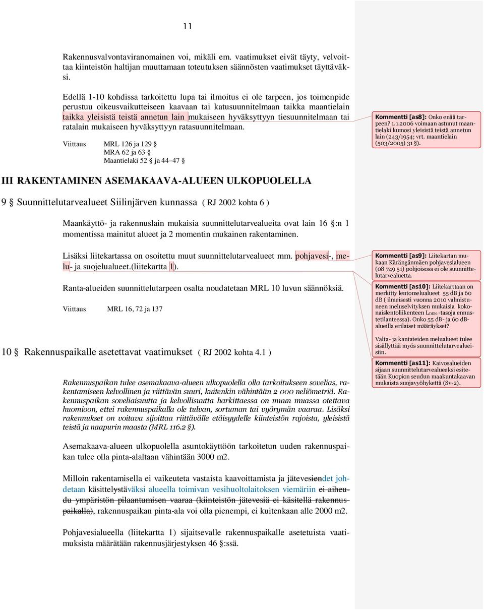 mukaiseen hyväksyttyyn tiesuunnitelmaan tai ratalain mukaiseen hyväksyttyyn ratasuunnitelmaan. Viittaus MRL 126 ja 129 MRA 62 ja 63 Maantielaki 52 ja 44 47 Kommentti [as8]: Onko enää tarpeen? 1.1.2006 voimaan astunut maantielaki kumosi yleisistä teistä annetun lain (243/1954; vrt.