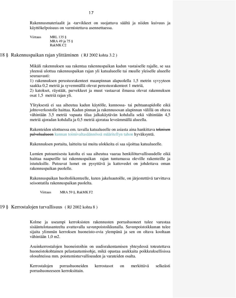 2 ) Mikäli rakennuksen saa rakentaa rakennuspaikan kadun vastaiselle rajalle, se saa yleensä ulottua rakennuspaikan rajan yli katualueelle tai muulle yleiselle alueelle seuraavasti: 1) rakennuksen