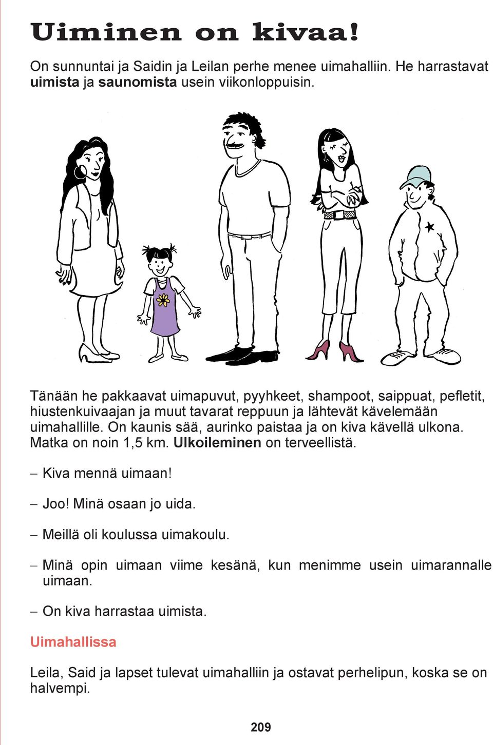 On kaunis sää, aurinko paistaa ja on kiva kävellä ulkona. Matka on noin 1,5 km. Ulkoileminen on terveellistä. Kiva mennä uimaan! Joo! Minä osaan jo uida.