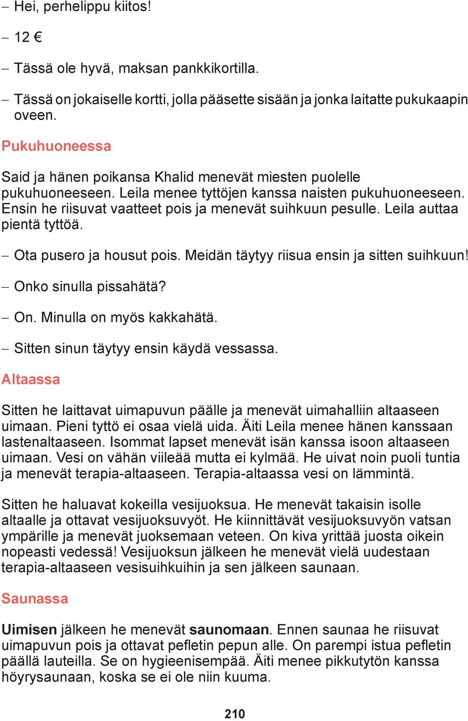 Leila auttaa pientä tyttöä. Ota pusero ja housut pois. Meidän täytyy riisua ensin ja sitten suihkuun! Onko sinulla pissahätä? On. Minulla on myös kakkahätä. Sitten sinun täytyy ensin käydä vessassa.