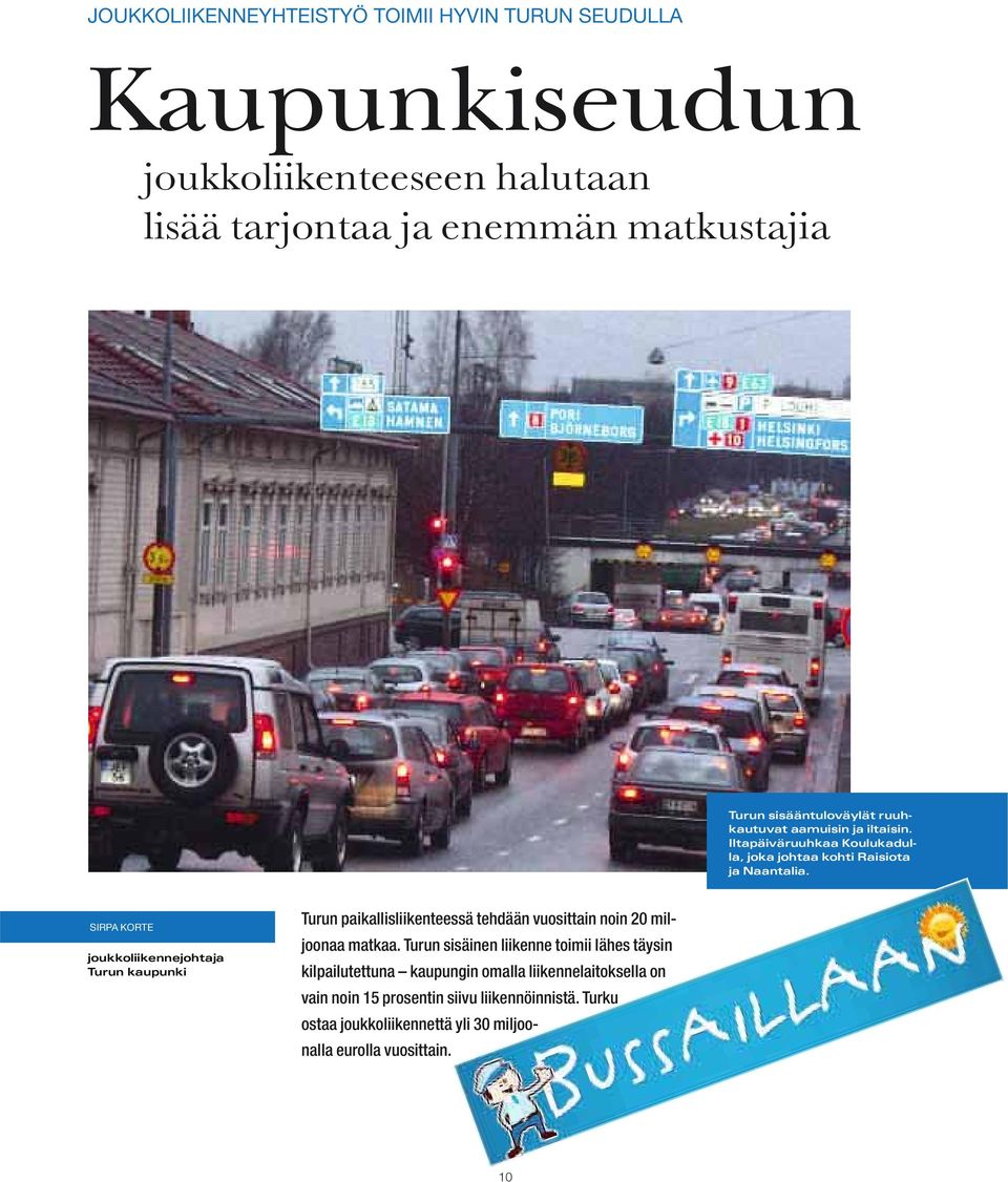 SIRPA KORTE joukkoliikennejohtaja Turun kaupunki Turun paikallisliikenteessä tehdään vuosittain noin 20 miljoonaa matkaa.