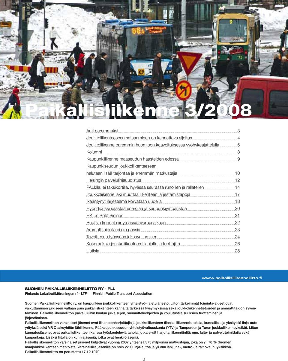 runoillen ja rallatellen 14 Joukkoliikenne laki muuttaa liikenteen järjestämistapoja 17 Ikääntynyt järjestelmä korvataan uudella 18 Hybridibussi säästää energiaa ja kaupunkiympäristöä 20 HKL:n Setä