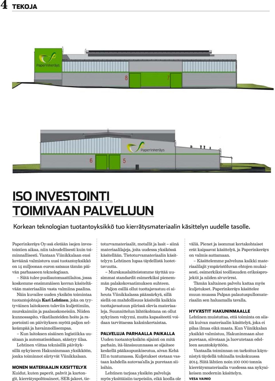 Vantaan Viinikkalaan ensi keväänä valmistuva uusi tuotantoyksikkö on 14 miljoonan euron satsaus tämän päivän parhaaseen teknologiaan.