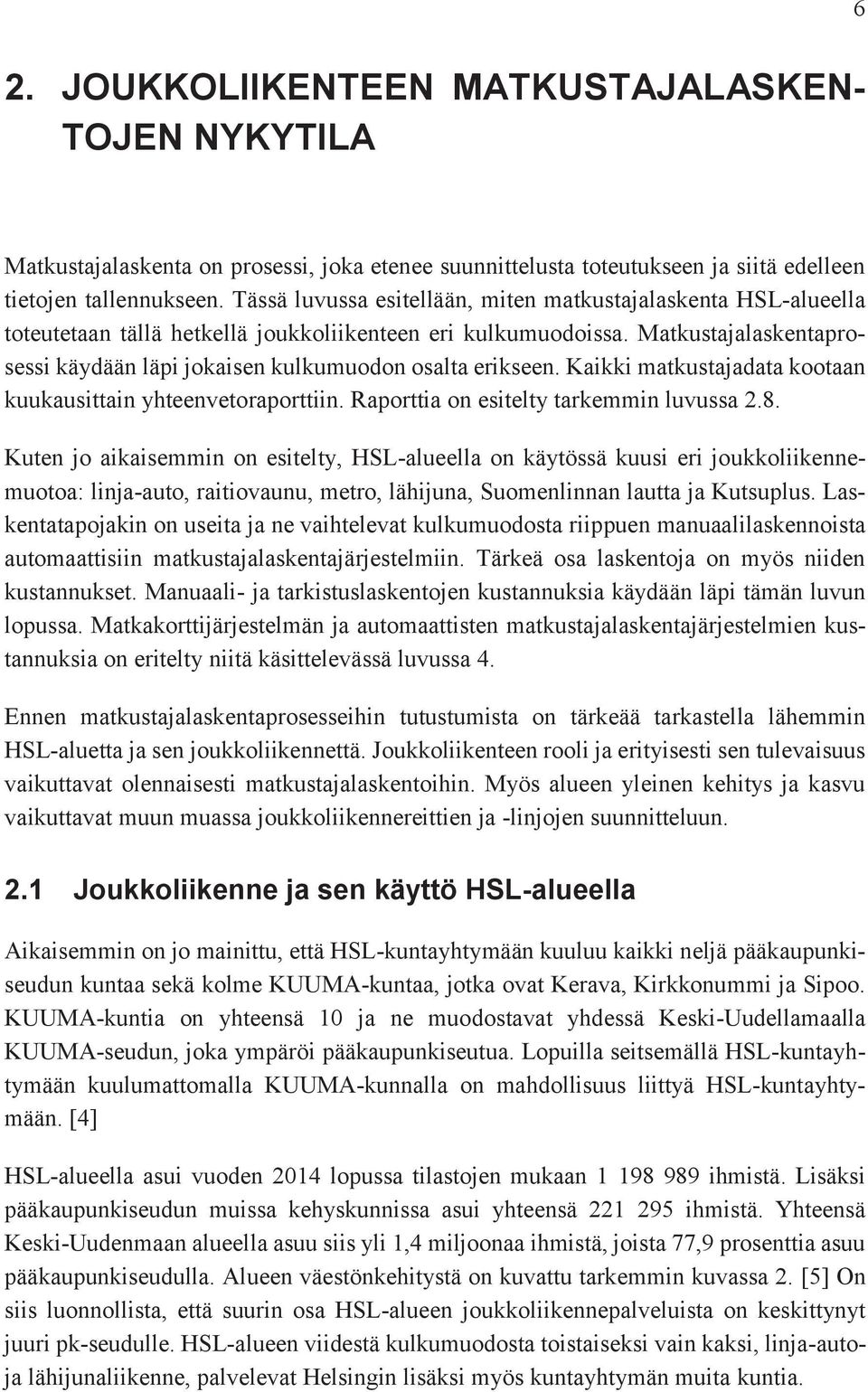 Matkustajalaskentaprosessi käydään läpi jokaisen kulkumuodon osalta erikseen. Kaikki matkustajadata kootaan kuukausittain yhteenvetoraporttiin. Raporttia on esitelty tarkemmin luvussa 2.8.