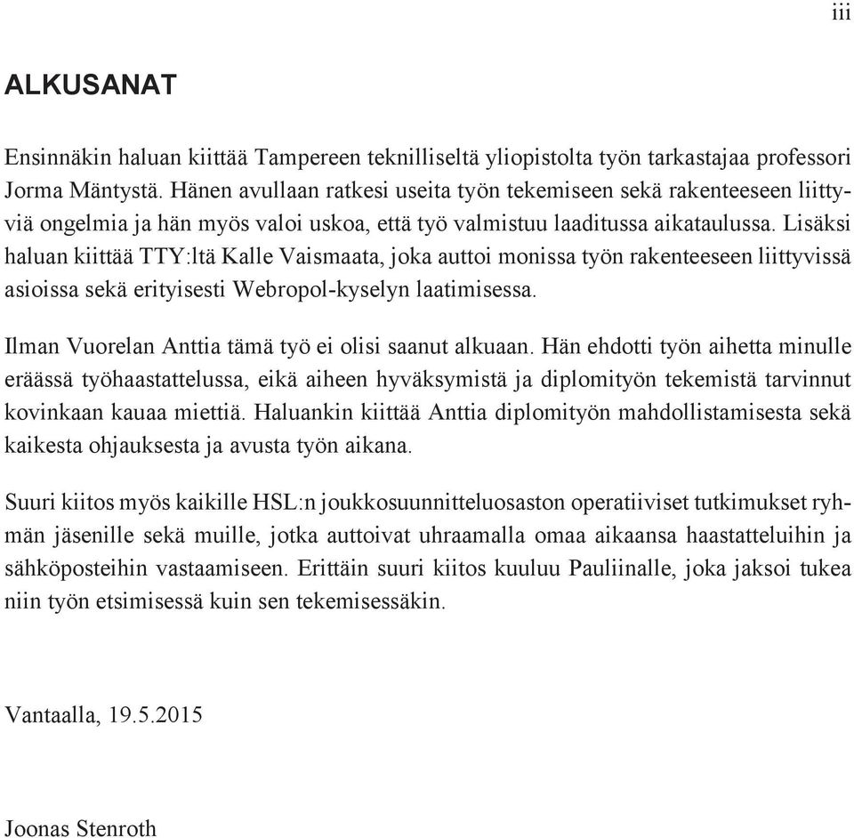 Lisäksi haluan kiittää TTY:ltä Kalle Vaismaata, joka auttoi monissa työn rakenteeseen liittyvissä asioissa sekä erityisesti Webropol-kyselyn laatimisessa.