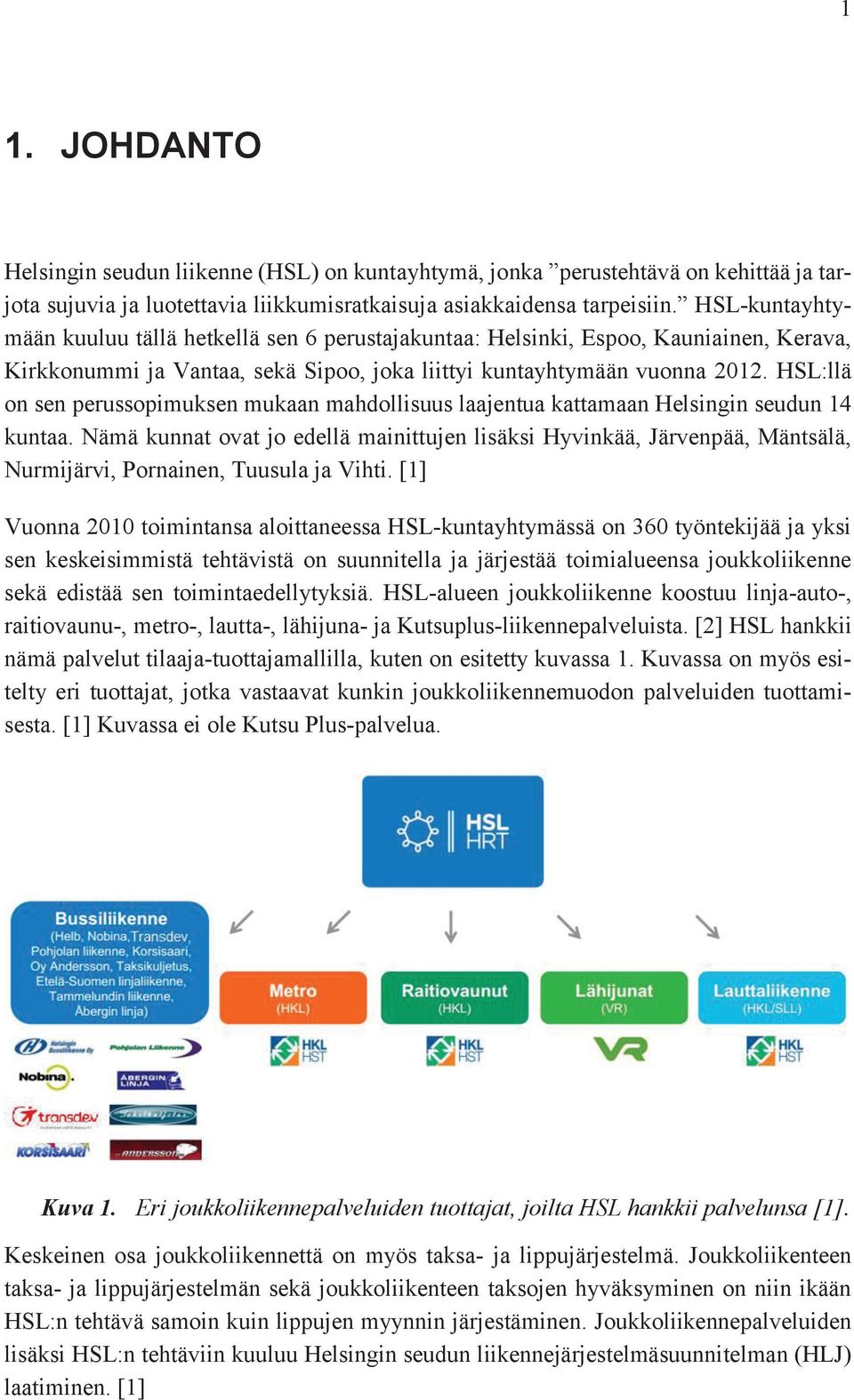 HSL:llä on sen perussopimuksen mukaan mahdollisuus laajentua kattamaan Helsingin seudun 14 kuntaa.