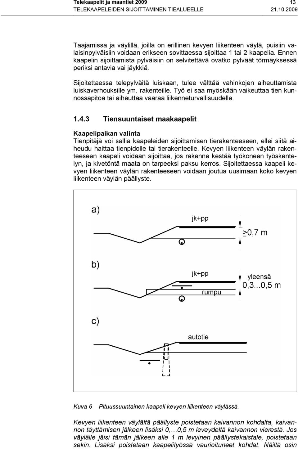 Ennen kaapelin sijoittamista pylväisiin on selvitettävä ovatko pylväät törmäyksessä periksi antavia vai jäykkiä.