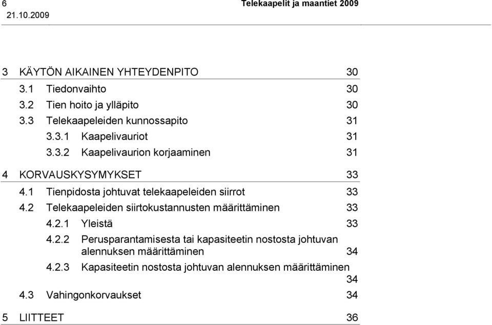 1 Tienpidosta johtuvat telekaapeleiden siirrot 33 4.2 Telekaapeleiden siirtokustannusten määrittäminen 33 4.2.1 Yleistä 33 4.2.2 Perusparantamisesta tai kapasiteetin nostosta johtuvan alennuksen määrittäminen 34 4.