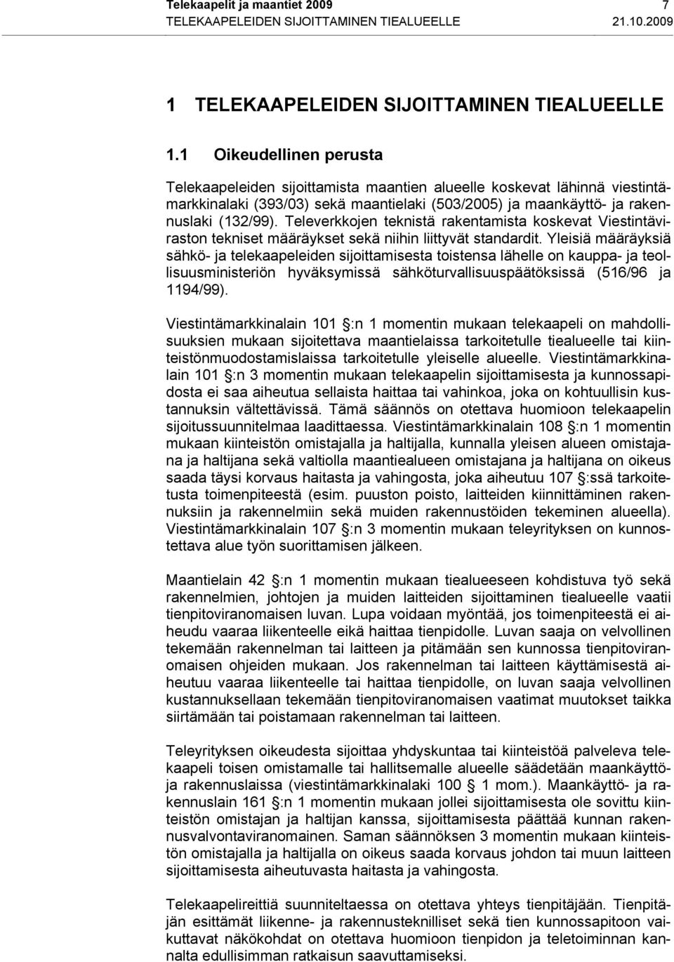 Televerkkojen teknistä rakentamista koskevat Viestintäviraston tekniset määräykset sekä niihin liittyvät standardit.