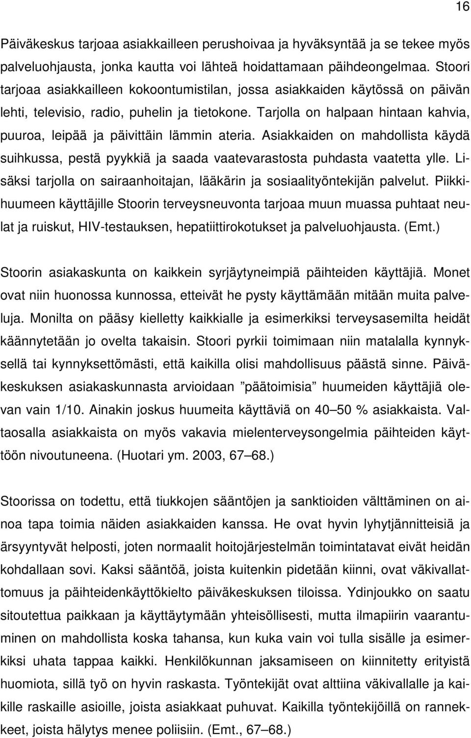 Tarjolla on halpaan hintaan kahvia, puuroa, leipää ja päivittäin lämmin ateria. Asiakkaiden on mahdollista käydä suihkussa, pestä pyykkiä ja saada vaatevarastosta puhdasta vaatetta ylle.