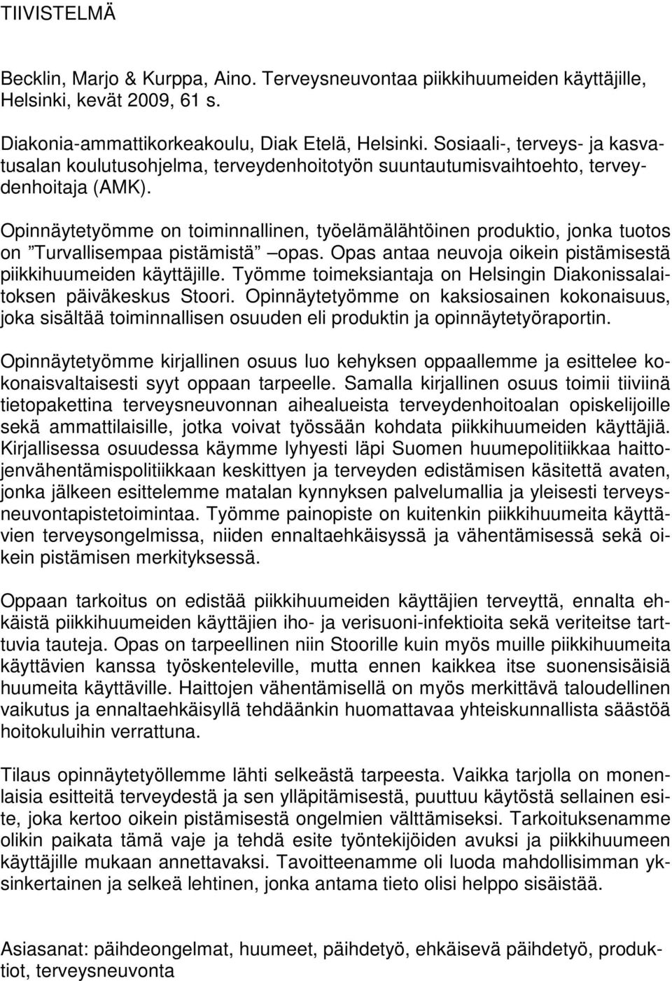 Opinnäytetyömme on toiminnallinen, työelämälähtöinen produktio, jonka tuotos on Turvallisempaa pistämistä opas. Opas antaa neuvoja oikein pistämisestä piikkihuumeiden käyttäjille.