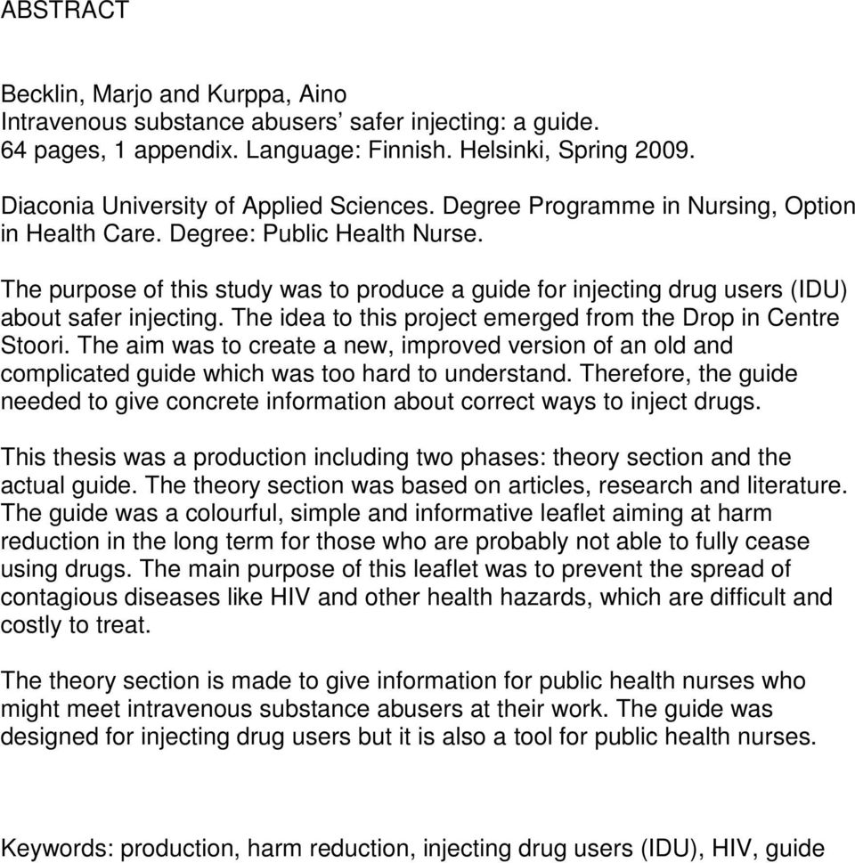 The purpose of this study was to produce a guide for injecting drug users (IDU) about safer injecting. The idea to this project emerged from the Drop in Centre Stoori.