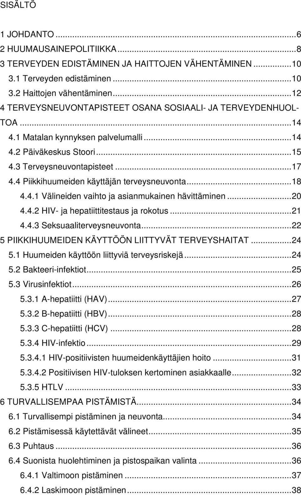 4 Piikkihuumeiden käyttäjän terveysneuvonta...18 4.4.1 Välineiden vaihto ja asianmukainen hävittäminen...20 4.4.2 HIV- ja hepatiittitestaus ja rokotus...21 4.4.3 Seksuaaliterveysneuvonta.