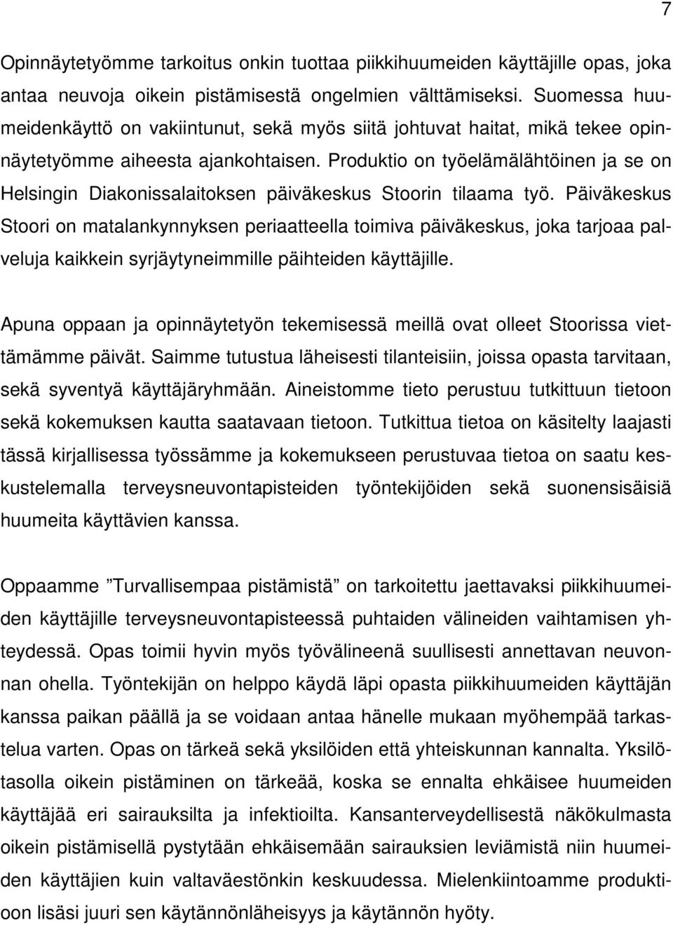 Produktio on työelämälähtöinen ja se on Helsingin Diakonissalaitoksen päiväkeskus Stoorin tilaama työ.