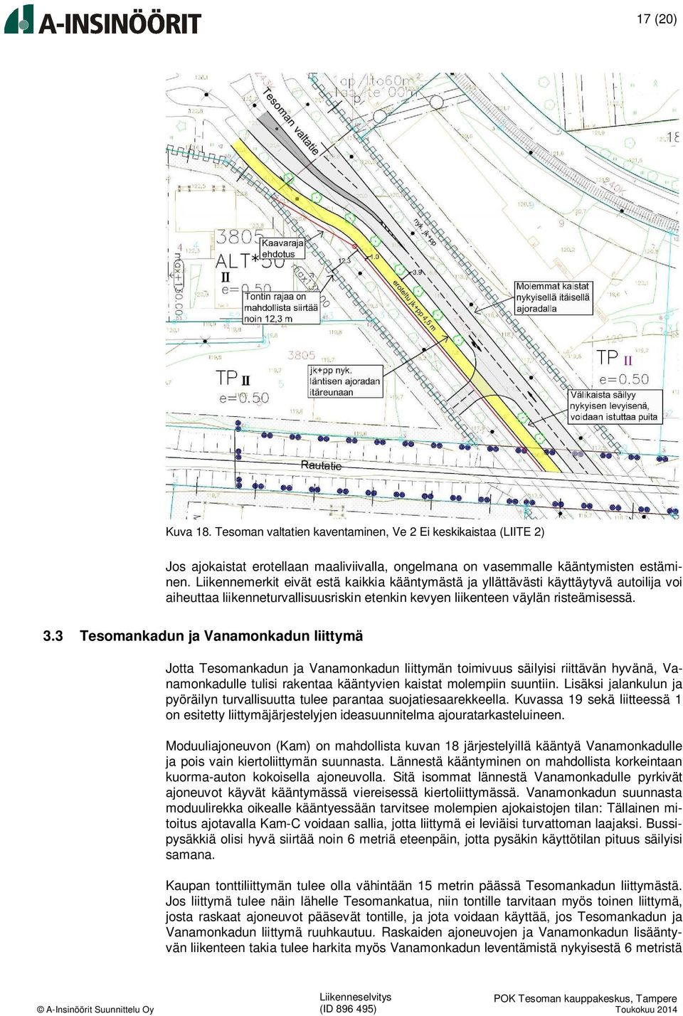 3 Tesomankadun ja Vanamonkadun liittymä Jotta Tesomankadun ja Vanamonkadun liittymän toimivuus säilyisi riittävän hyvänä, Vanamonkadulle tulisi rakentaa kääntyvien kaistat molempiin suuntiin.