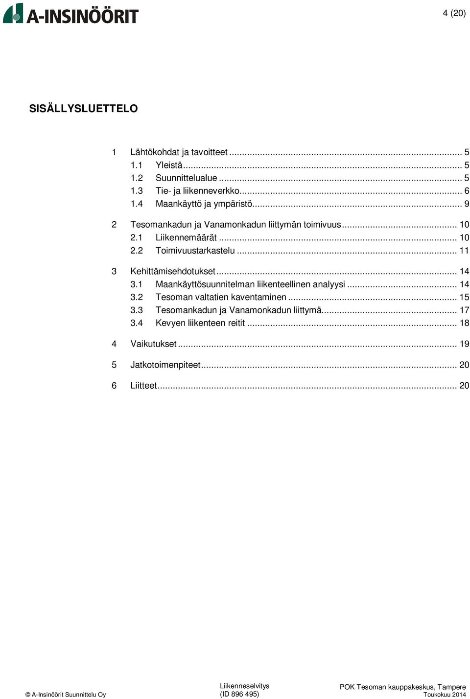 .. 11 3 Kehittämisehdotukset... 14 3.1 Maankäyttösuunnitelman liikenteellinen analyysi... 14 3.2 Tesoman valtatien kaventaminen... 15 3.