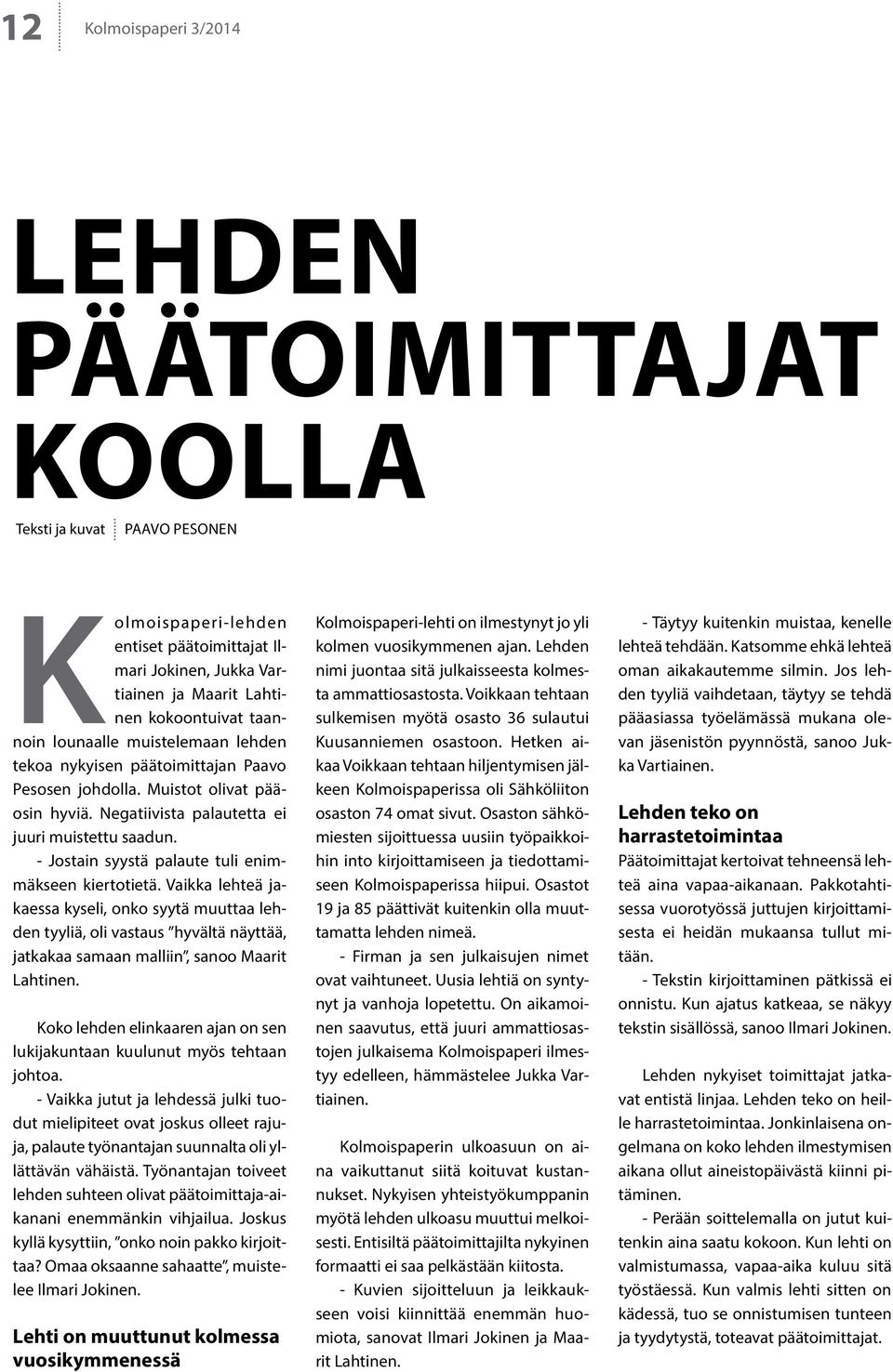 - Jostain syystä palaute tuli enimmäkseen kiertotietä. Vaikka lehteä jakaessa kyseli, onko syytä muuttaa lehden tyyliä, oli vastaus hyvältä näyttää, jatkakaa samaan malliin, sanoo Maarit Lahtinen.