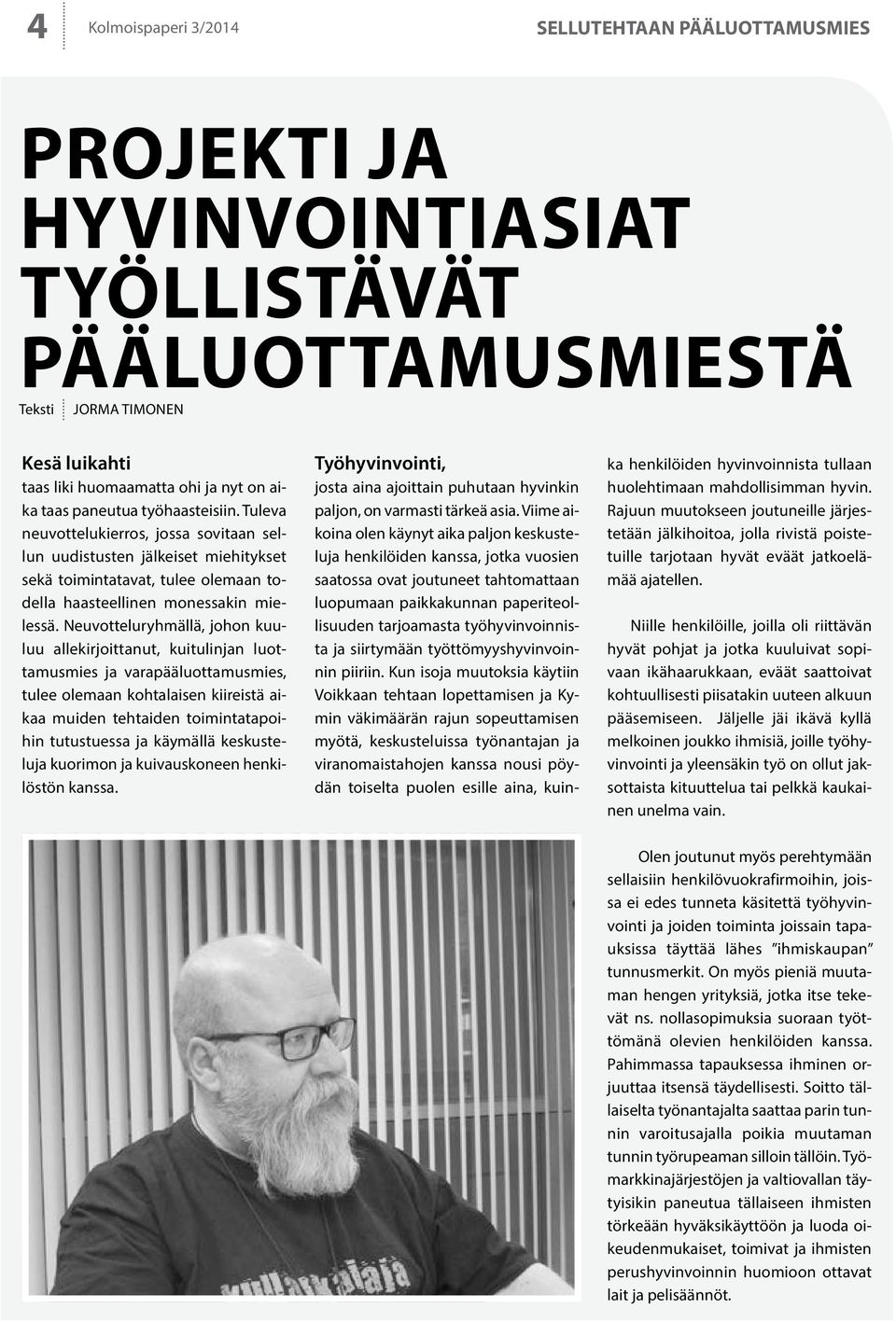 Neuvotteluryhmällä, johon kuuluu allekirjoittanut, kuitulinjan luottamusmies ja varapääluottamusmies, tulee olemaan kohtalaisen kiireistä aikaa muiden tehtaiden toimintatapoihin tutustuessa ja