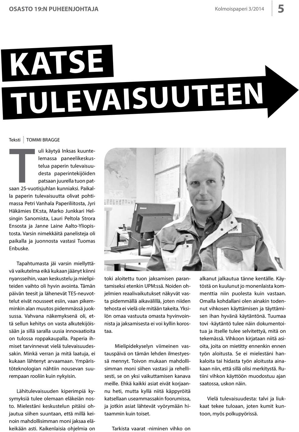 Paikalla paperin tulevaisuutta olivat pohtimassa Petri Vanhala Paperiliitosta, Jyri Häkämies EK:sta, Marko Junkkari Helsingin Sanomista, Lauri Peltola Strora Ensosta ja Janne Laine Aalto-Yliopistosta.