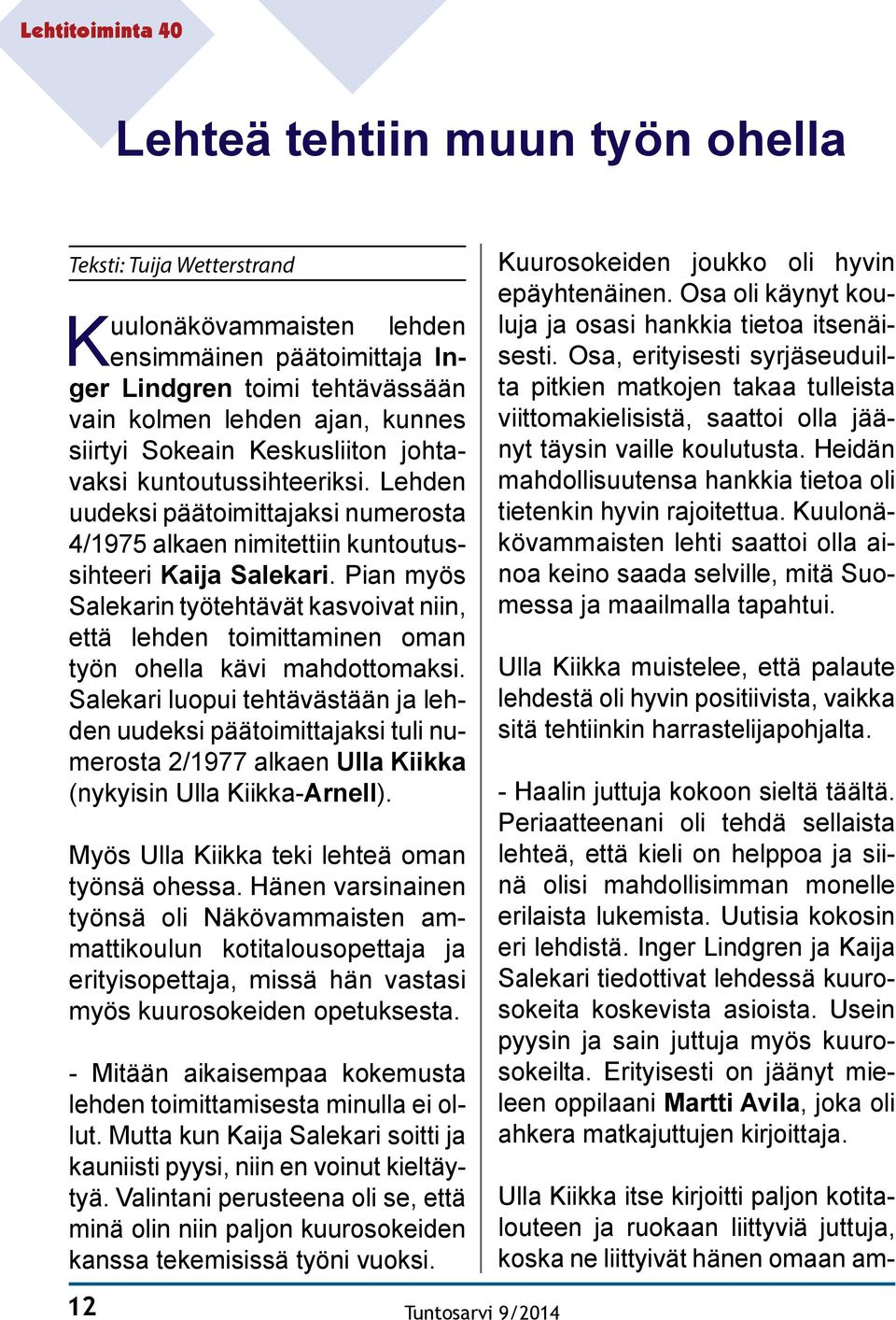 Pian myös Salekarin työtehtävät kasvoivat niin, että lehden toimittaminen oman työn ohella kävi mahdottomaksi.