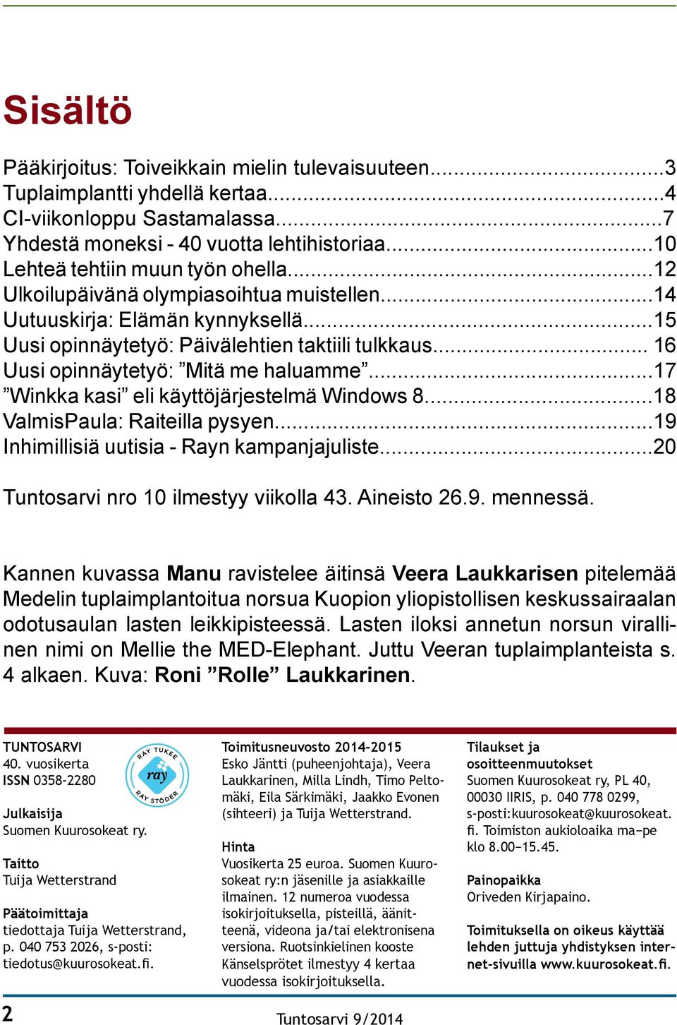 .. 16 Uusi opinnäytetyö: Mitä me haluamme...17 Winkka kasi eli käyttöjärjestelmä Windows 8...18 ValmisPaula: Raiteilla pysyen...19 Inhimillisiä uutisia - Rayn kampanjajuliste.