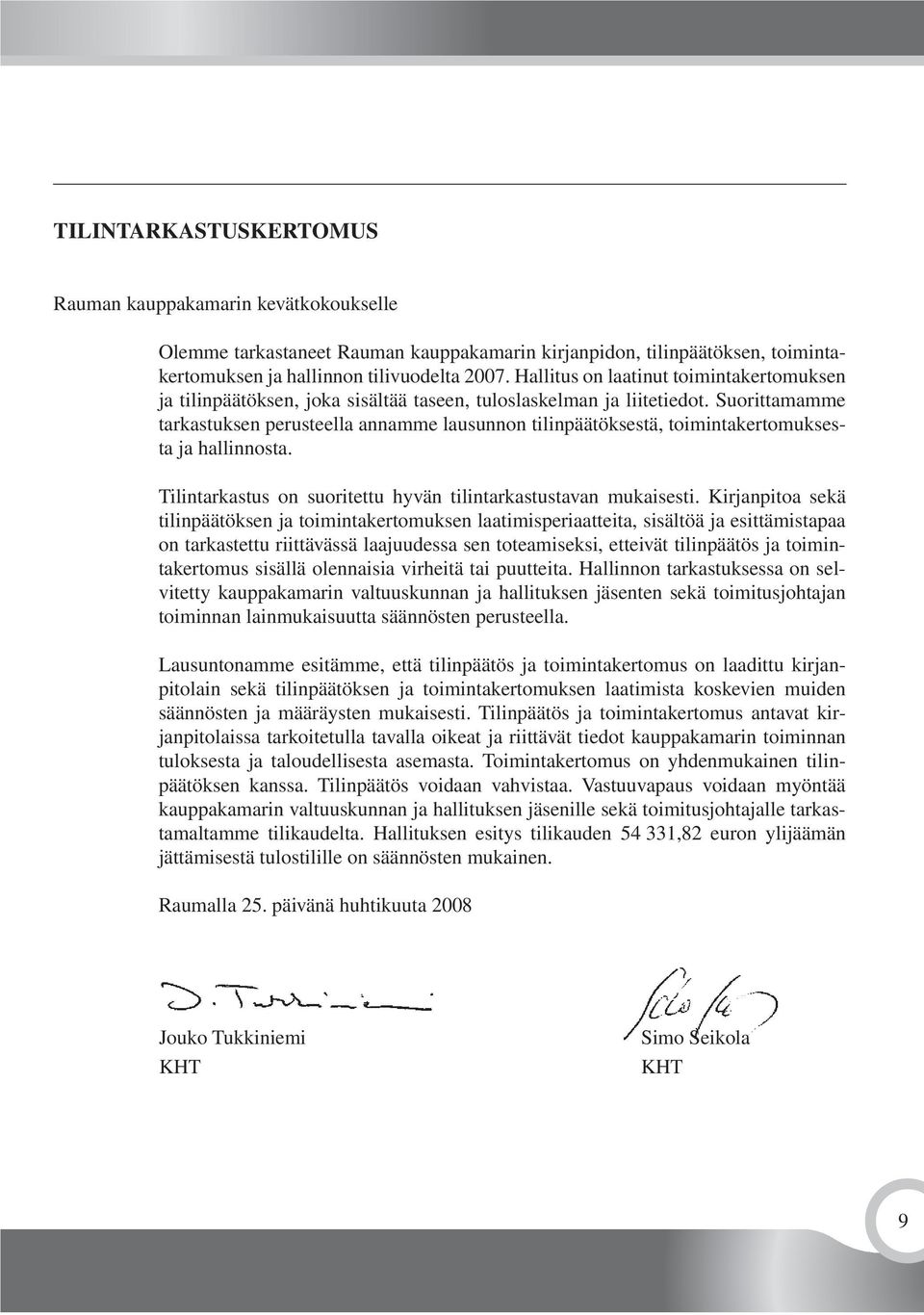 Suorittamamme tarkastuksen perusteella annamme lausunnon tilinpäätöksestä, toimintakertomuksesta ja hallinnosta. Tilintarkastus on suoritettu hyvän tilintarkastustavan mukaisesti.