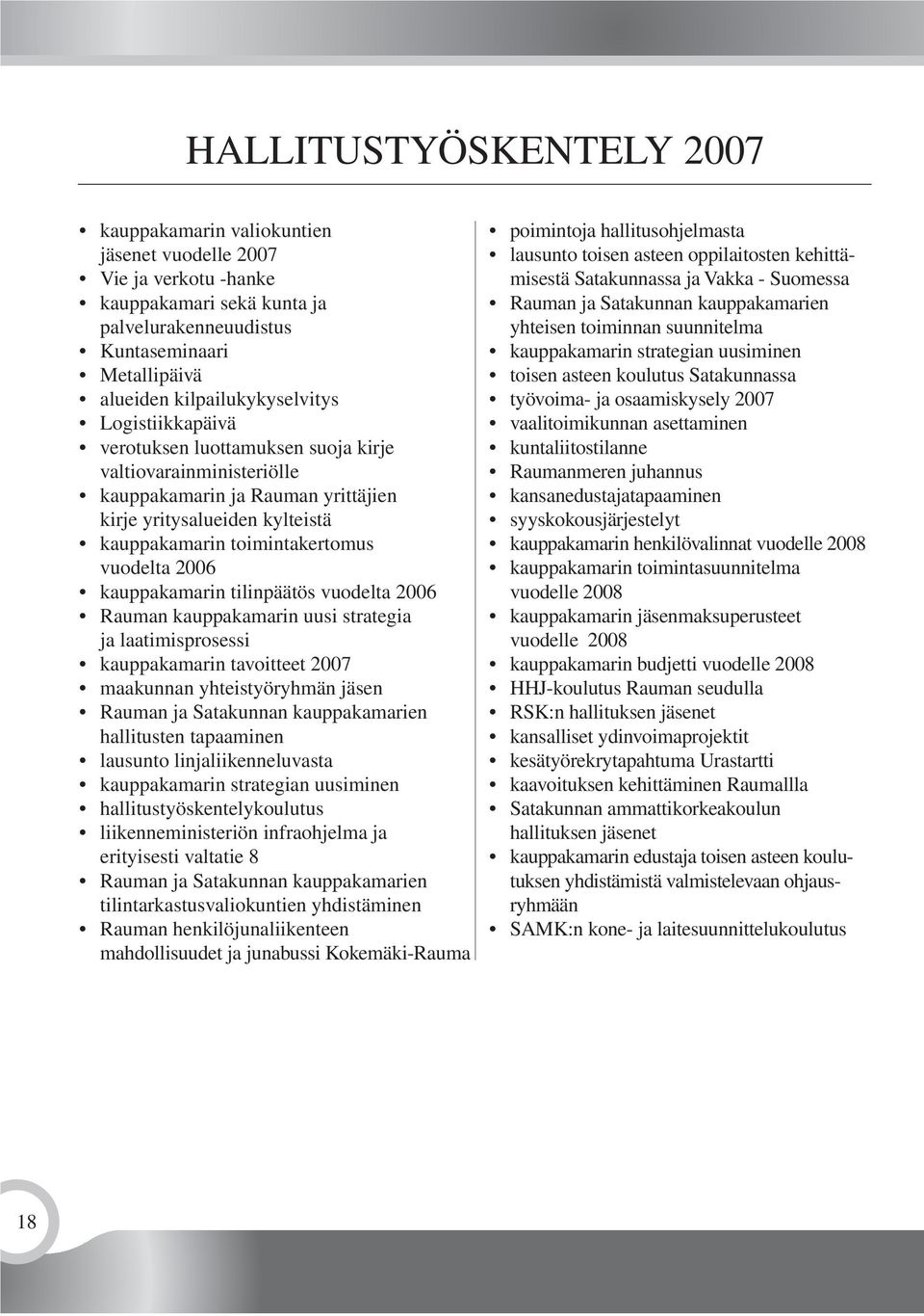 vuodelta 2006 kauppakamarin tilinpäätös vuodelta 2006 Rauman kauppakamarin uusi strategia ja laatimisprosessi kauppakamarin tavoitteet 2007 maakunnan yhteistyöryhmän jäsen Rauman ja Satakunnan