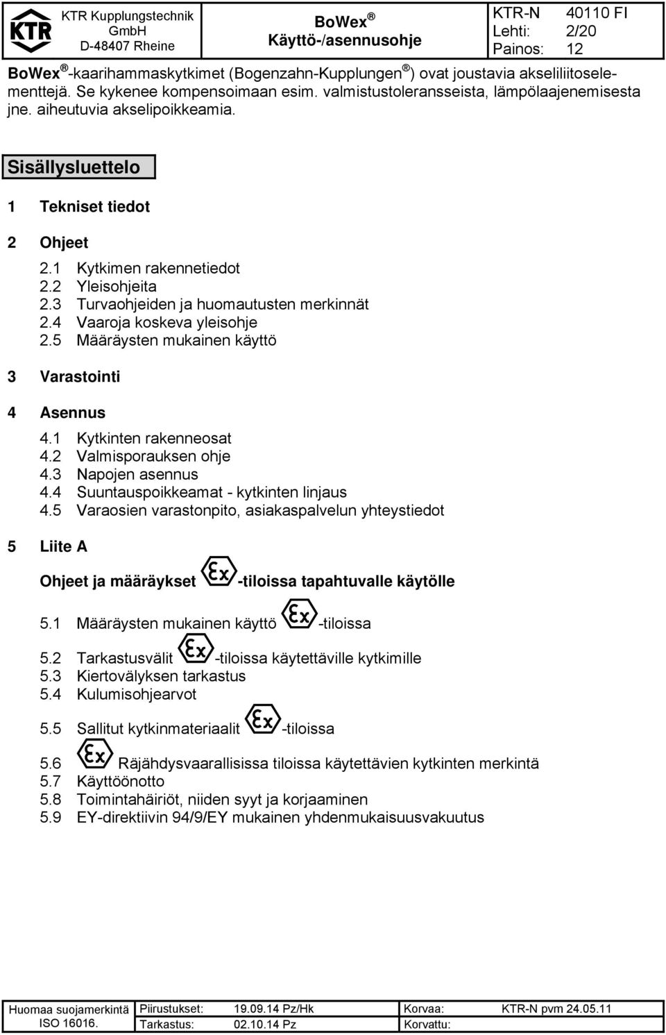 5 Määräysten mukainen käyttö 3 Varastointi 4 Asennus 4.1 Kytkinten rakenneosat 4.2 Valmisporauksen ohje 4.3 Napojen asennus 4.4 Suuntauspoikkeamat - kytkinten linjaus 4.